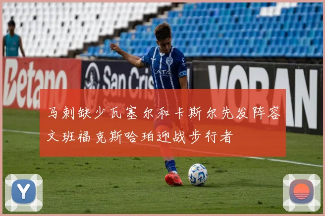 马刺缺少瓦塞尔和卡斯尔先发阵容文班福克斯哈珀迎战步行者