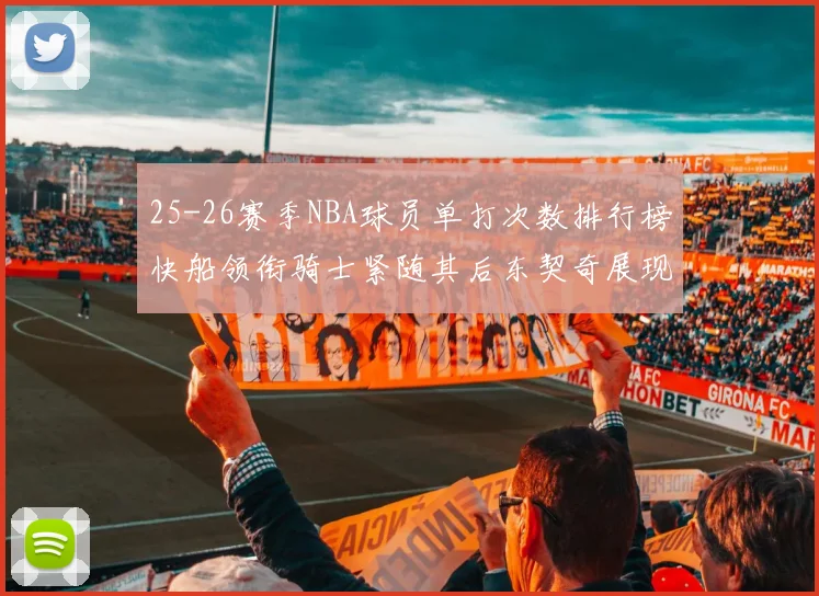 25-26赛季NBA球员单打次数排行榜快船领衔骑士紧随其后东契奇展现最高效率